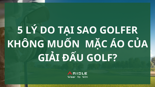 5 LÝ DO TẠI SAO GOLFER KHÔNG MUỐN  MẶC ÁO CỦA GIẢI ĐẤU GOLF?