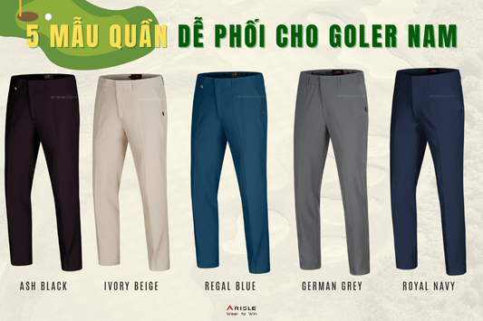 5 MẪU QUẦN GOLF DỄ PHỐI NHẤT CHO GOLFER NAM
