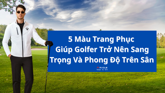 5 Màu Trang Phục Giúp Golfer Trở Nên Sang Trọng Và Phong Độ Trên Sân Golf