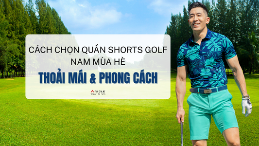 Cách Chọn Quần Shorts Golf Nam Mùa Hè: Thoải Mái Nhưng Vẫn Phong Độ