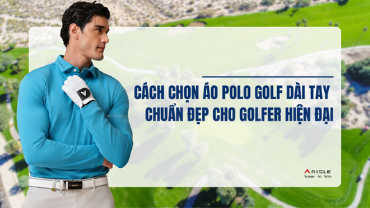 Cách chọn áo polo golf dài tay chuẩn đẹp cho Golfer hiện đại