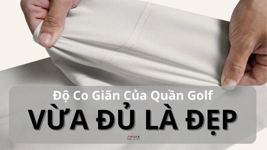 QUẦN GOLF CO GIÃN BAO NHIÊU LÀ ĐỦ?