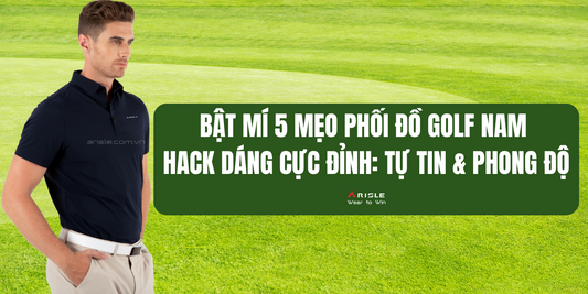 Bật Mí 5 Mẹo Phối Đồ Golf Nam Hack Dáng Cực Đỉnh: Tự Tin & Phong Độ