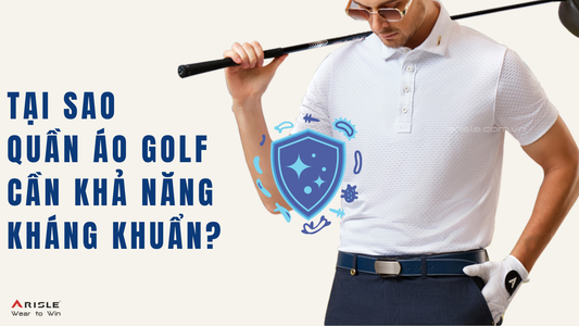 TẠI SAO TRANG PHỤC GOLF CẦN KHẢ NĂNG KHÁNG KHUẨN?