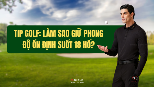 Tip Golf: Làm Sao Giữ Phong Độ Ổn Định Suốt 18 Hố?