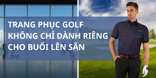 Trang Phục Golf Không Chỉ Dành Cho Buổi Lên Sân