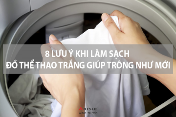 8 LƯU Ý ĐỂ LÀM SẠCH ĐỒ THỂ THAO MÀU TRẮNG TRÔNG NHƯ MỚI